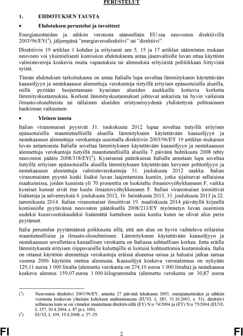 Direktiivin 19 artiklan 1 kohdan ja erityisesti sen 5, 15 ja 17 artiklan säännösten mukaan neuvosto voi yksimielisesti komission ehdotuksesta antaa jäsenvaltiolle luvan ottaa käyttöön valmisteveroja