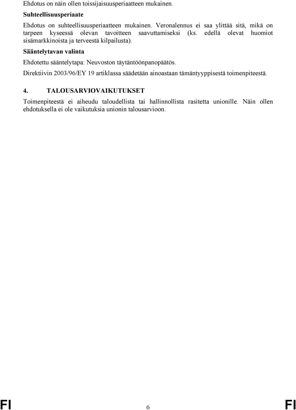 edellä olevat huomiot sisämarkkinoista ja terveestä kilpailusta). Sääntelytavan valinta Ehdotettu sääntelytapa: Neuvoston täytäntöönpanopäätös.