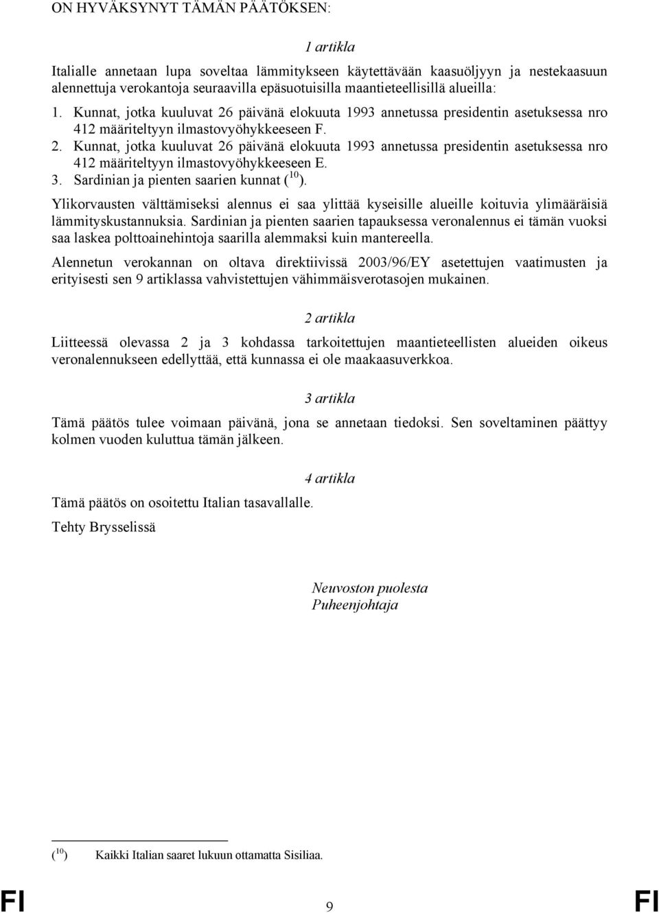 3. Sardinian ja pienten saarien kunnat ( 10 ). Ylikorvausten välttämiseksi alennus ei saa ylittää kyseisille alueille koituvia ylimääräisiä lämmityskustannuksia.