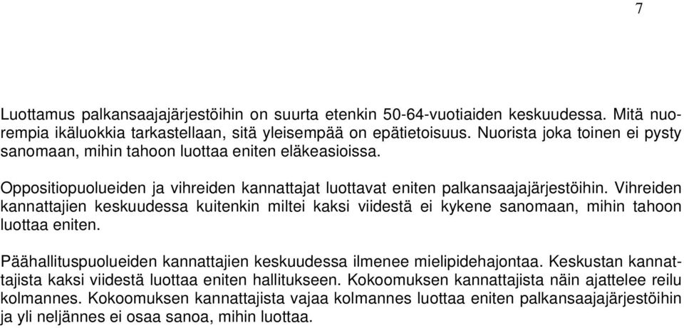 Vihreiden kannattajien keskuudessa kuitenkin miltei kaksi viidestä ei kykene sanomaan, mihin tahoon luottaa eniten. Päähallituspuolueiden kannattajien keskuudessa ilmenee mielipidehajontaa.