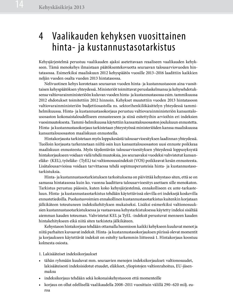 Esimerkiksi maaliskuun 2012 kehyspäätös vuosille 2013 2016 laadittiin kaikkien neljän vuoden osalta vuoden 2013 hintatasossa.