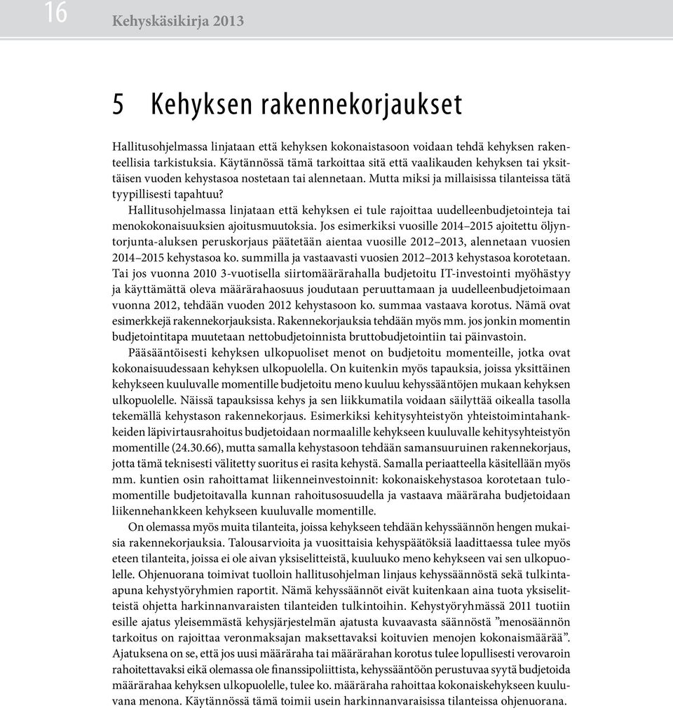Hallitusohjelmassa linjataan että kehyksen ei tule rajoittaa uudelleenbudjetointeja tai menokokonaisuuksien ajoitusmuutoksia.