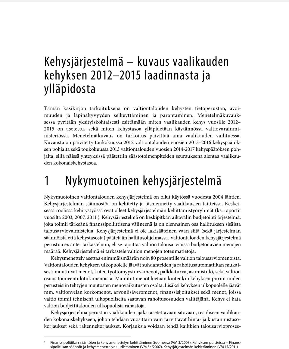 Menetelmäkuvauksessa pyritään yksityiskohtaisesti esittämään miten vaalikauden kehys vuosille 2012 2015 on asetettu, sekä miten kehystasoa ylläpidetään käytännössä valtiovarainministeriössä.