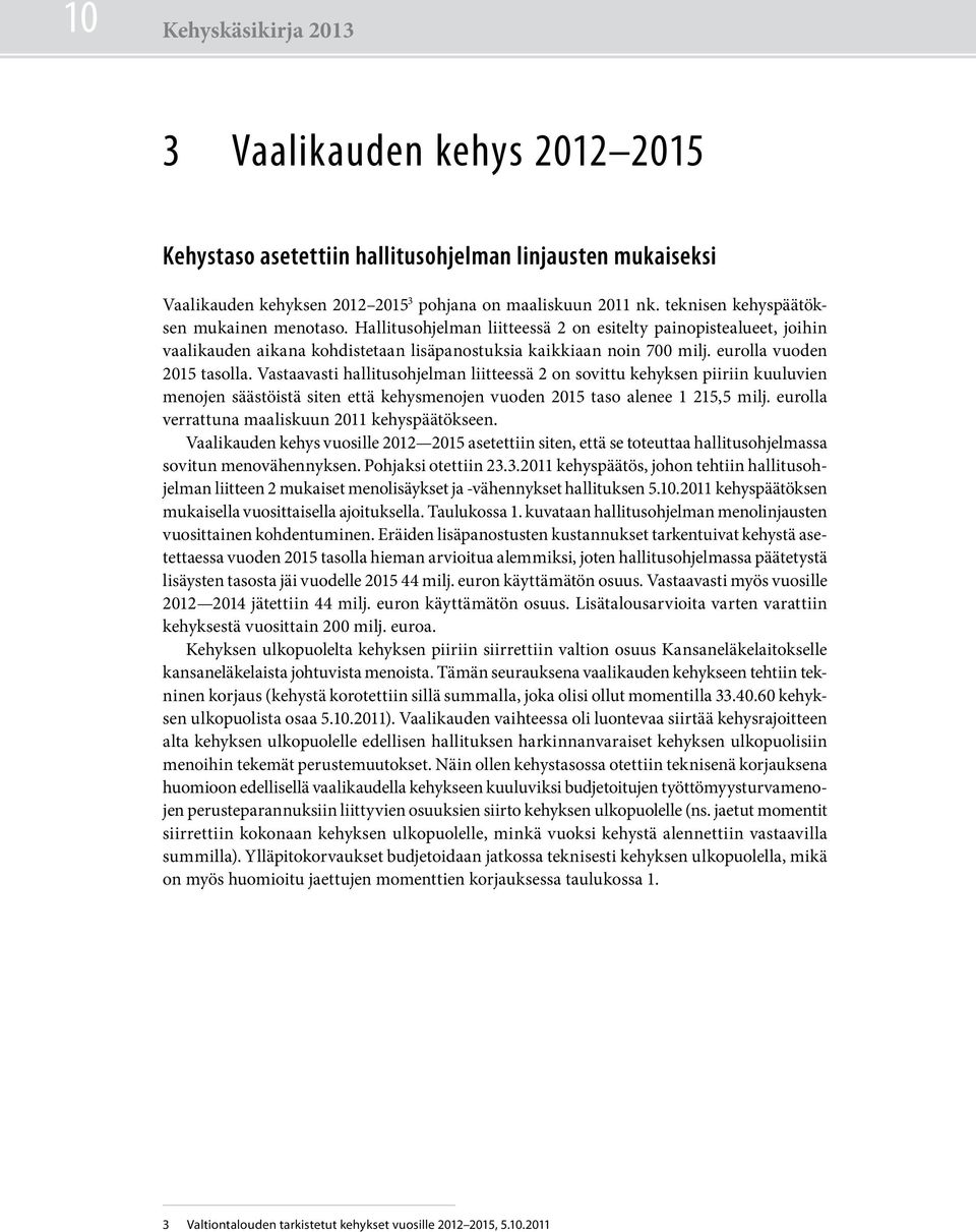 eurolla vuoden 2015 tasolla. Vastaavasti hallitusohjelman liitteessä 2 on sovittu kehyksen piiriin kuuluvien menojen säästöistä siten että kehysmenojen vuoden 2015 taso alenee 1 215,5 milj.