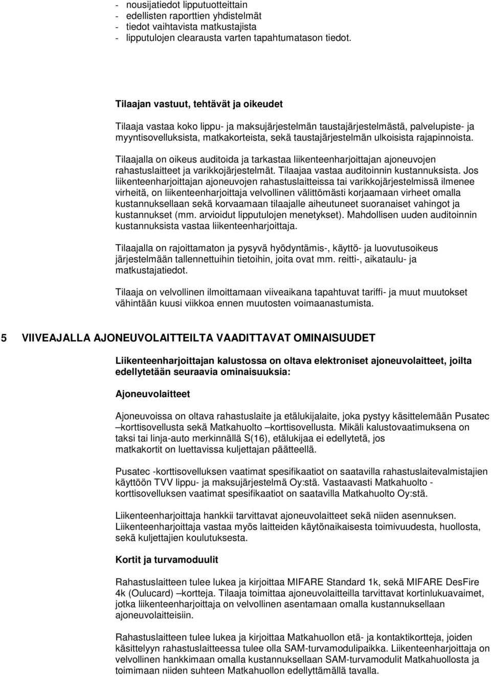 rajapinnoista. Tilaajalla on oikeus auditoida ja tarkastaa liikenteenharjoittajan ajoneuvojen rahastuslaitteet ja varikkojärjestelmät. Tilaajaa vastaa auditoinnin kustannuksista.