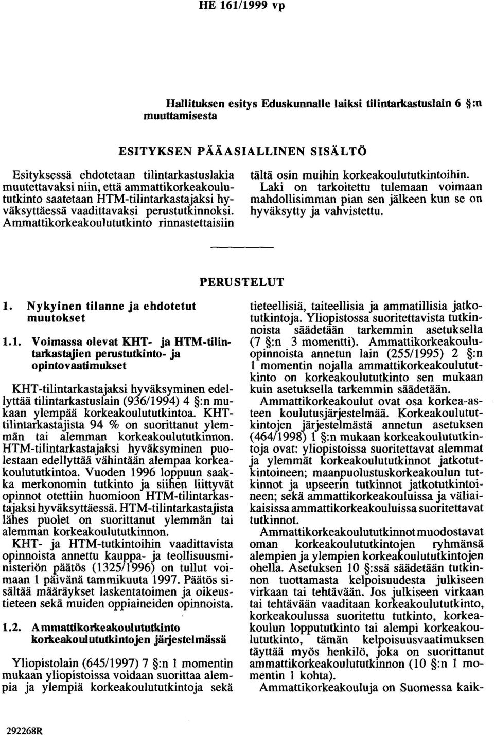 Laki on tarkoitettu tulemaan voimaan mahdollisimman pian sen jälkeen kun se on hyväksytty ja vahvistettu. PERUSTELUT 1.