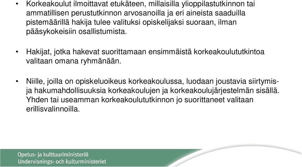 Hakijat, jotka hakevat suorittamaan ensimmäistä korkeakoulututkintoa valitaan omana ryhmänään.