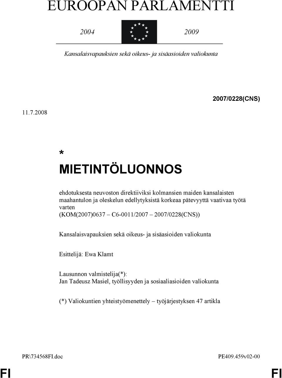 2008 * MIETINTÖLUONNOS ehdotuksesta neuvoston direktiiviksi kolmansien maiden kansalaisten maahantulon ja oleskelun edellytyksistä korkeaa