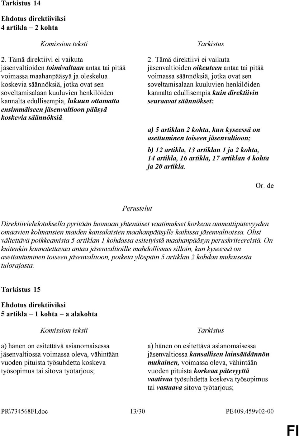 edullisempia, lukuun ottamatta ensimmäiseen jäsenvaltioon pääsyä koskevia säännöksiä. 2.