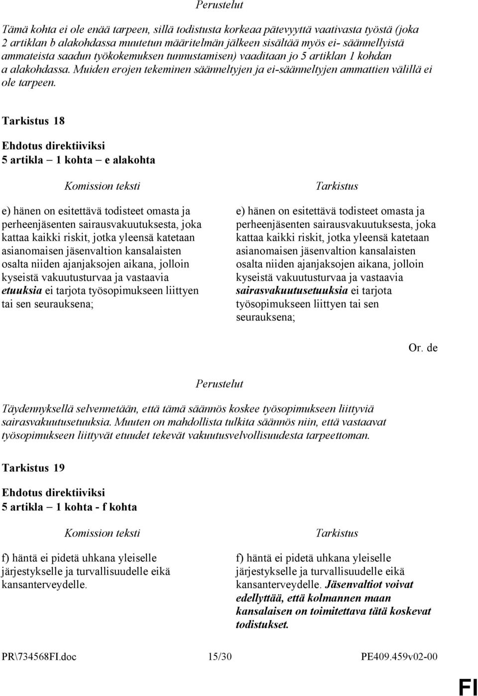 18 5 artikla 1 kohta e alakohta e) hänen on esitettävä todisteet omasta ja perheenjäsenten sairausvakuutuksesta, joka kattaa kaikki riskit, jotka yleensä katetaan asianomaisen jäsenvaltion