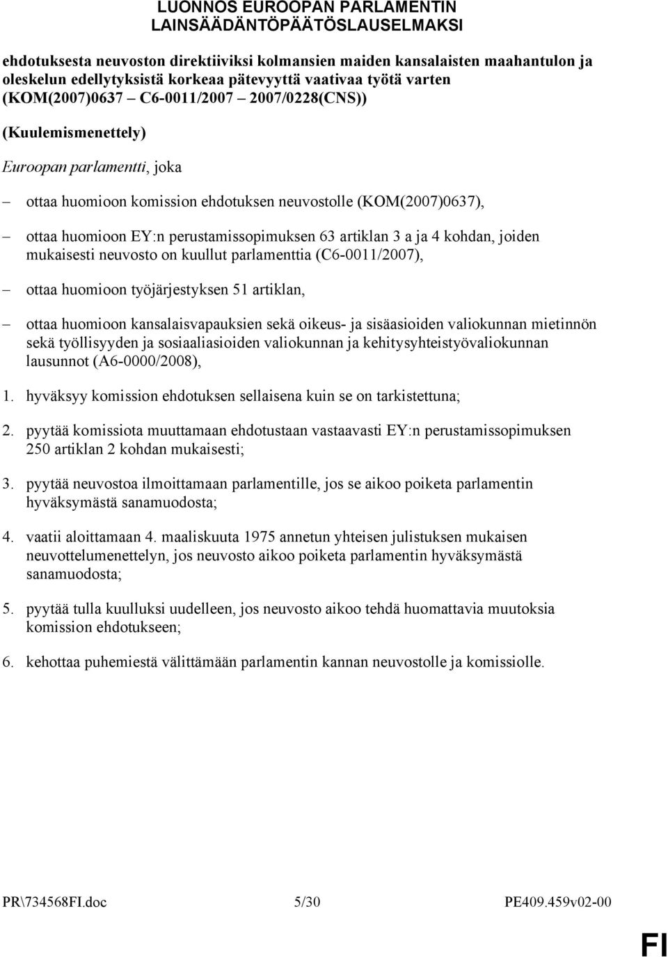 perustamissopimuksen 63 artiklan 3 a ja 4 kohdan, joiden mukaisesti neuvosto on kuullut parlamenttia (C6-0011/2007), ottaa huomioon työjärjestyksen 51 artiklan, ottaa huomioon kansalaisvapauksien