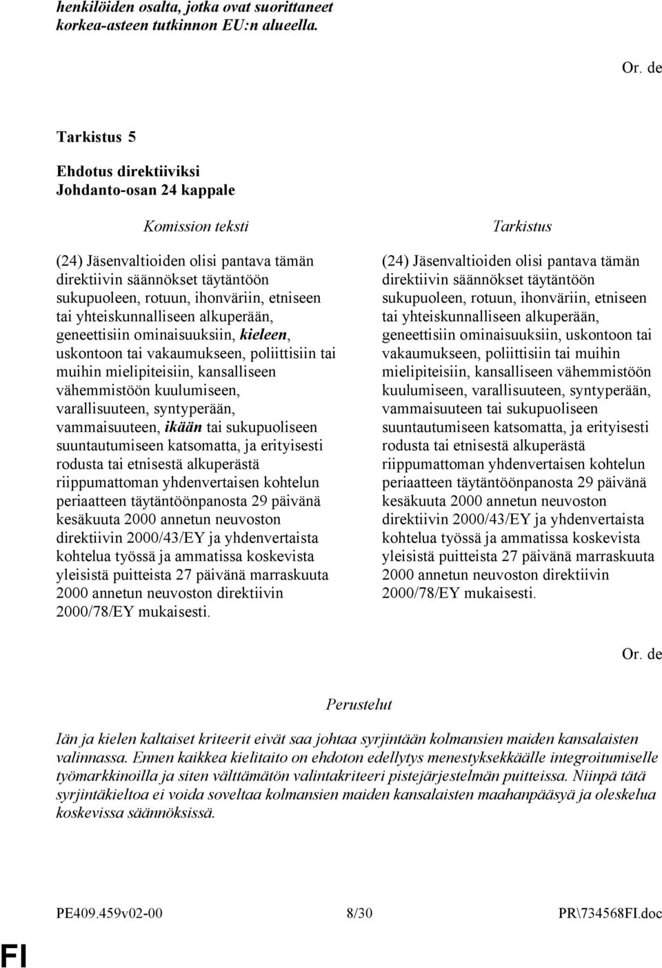 ominaisuuksiin, kieleen, uskontoon tai vakaumukseen, poliittisiin tai muihin mielipiteisiin, kansalliseen vähemmistöön kuulumiseen, varallisuuteen, syntyperään, vammaisuuteen, ikään tai sukupuoliseen