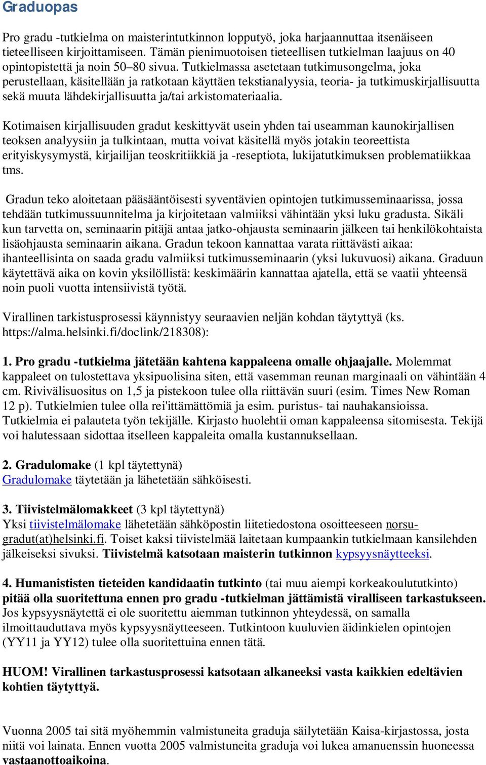 Tutkielmassa asetetaan tutkimusongelma, joka perustellaan, käsitellään ja ratkotaan käyttäen tekstianalyysia, teoria- ja tutkimuskirjallisuutta sekä muuta lähdekirjallisuutta ja/tai