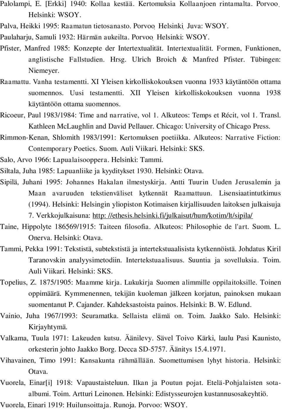 Ulrich Broich & Manfred Pfister. Tübingen: Niemeyer. Raamattu. Vanha testamentti. XI Yleisen kirkolliskokouksen vuonna 1933 käytäntöön ottama suomennos. Uusi testamentti.