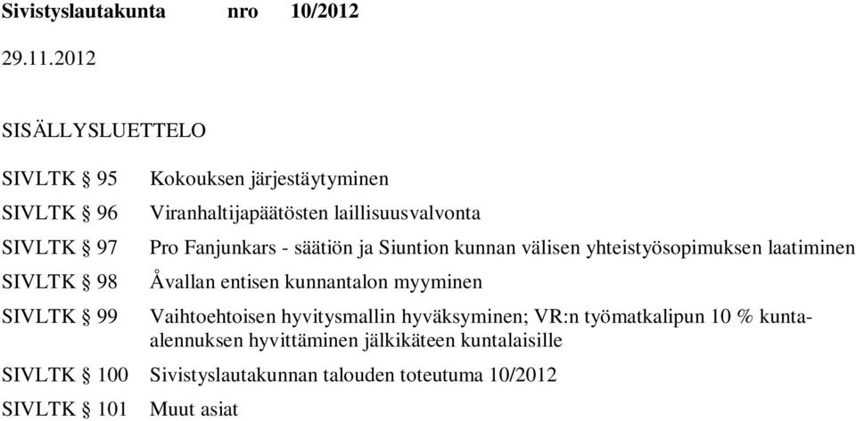 laatiminen Åvallan entisen kunnantalon myyminen Vaihtoehtoisen hyvitysmallin hyväksyminen; VR:n työmatkalipun 10 %