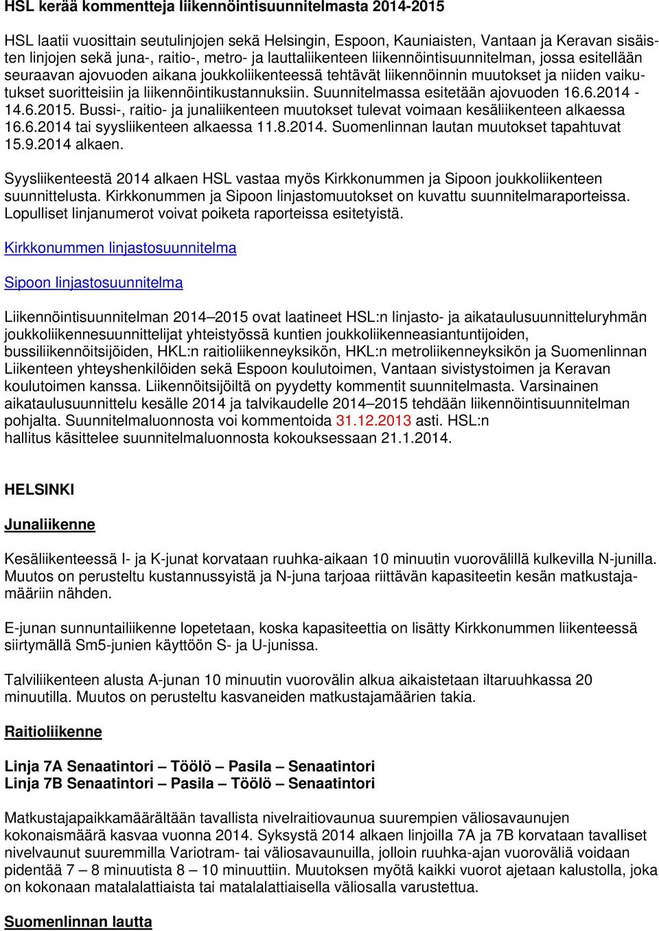 liikennöintikustannuksiin. Suunnitelmassa esitetään ajovuoden 16.6.2014-14.6.2015. Bussi-, raitio- ja junaliikenteen muutokset tulevat voimaan kesäliikenteen alkaessa 16.6.2014 tai syysliikenteen alkaessa 11.