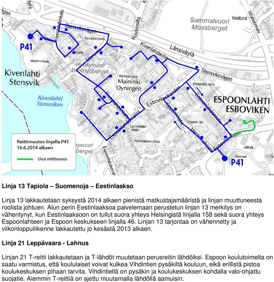 keskukseen linjalla 46. Linjan 13 tarjontaa on vähennetty ja viikonloppuliikenne lakkautettu jo kesästä 2013 alkaen.