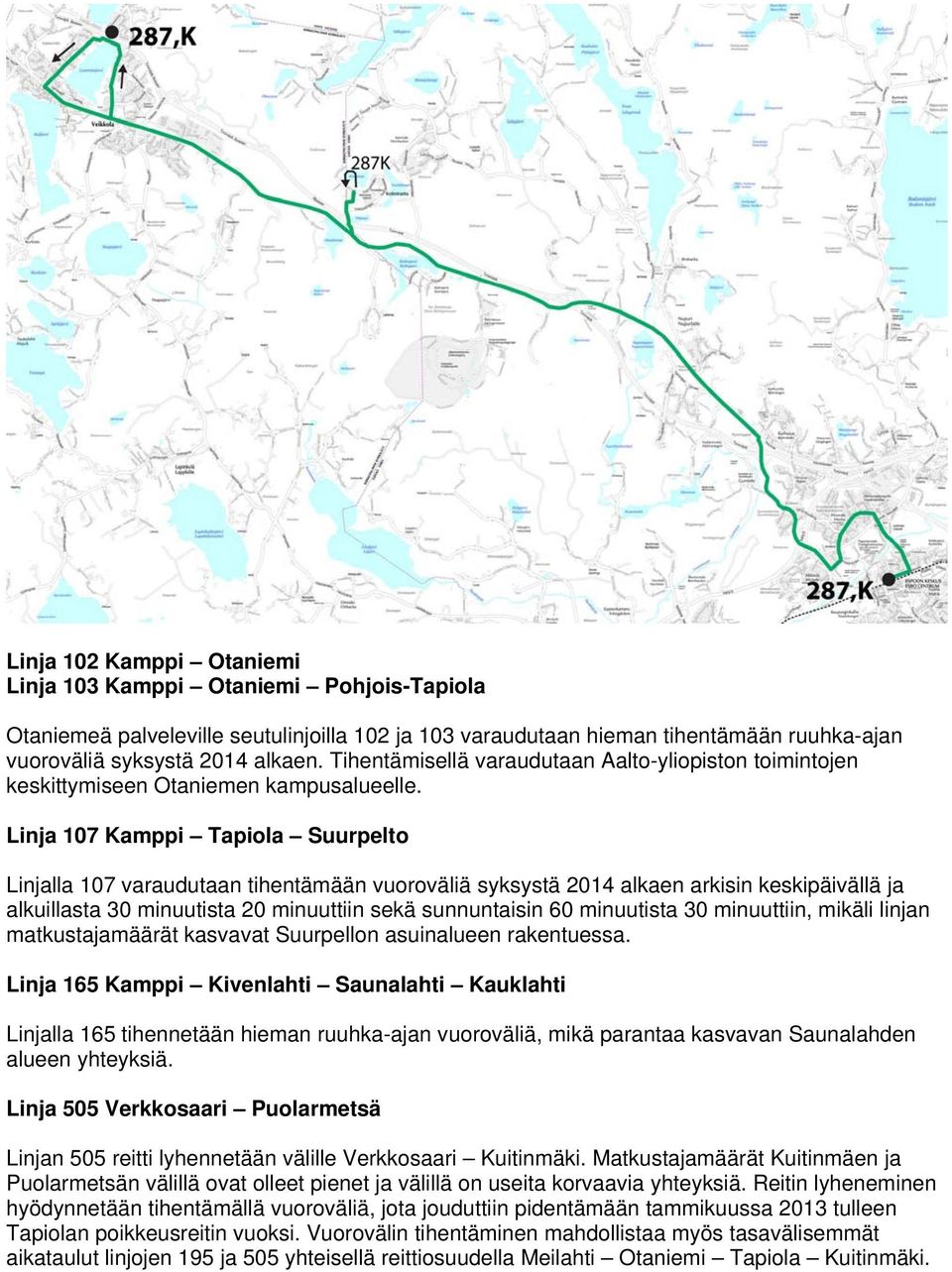 Linja 107 Kamppi Tapiola Suurpelto Linjalla 107 varaudutaan tihentämään vuoroväliä syksystä 2014 alkaen arkisin keskipäivällä ja alkuillasta 30 minuutista 20 minuuttiin sekä sunnuntaisin 60