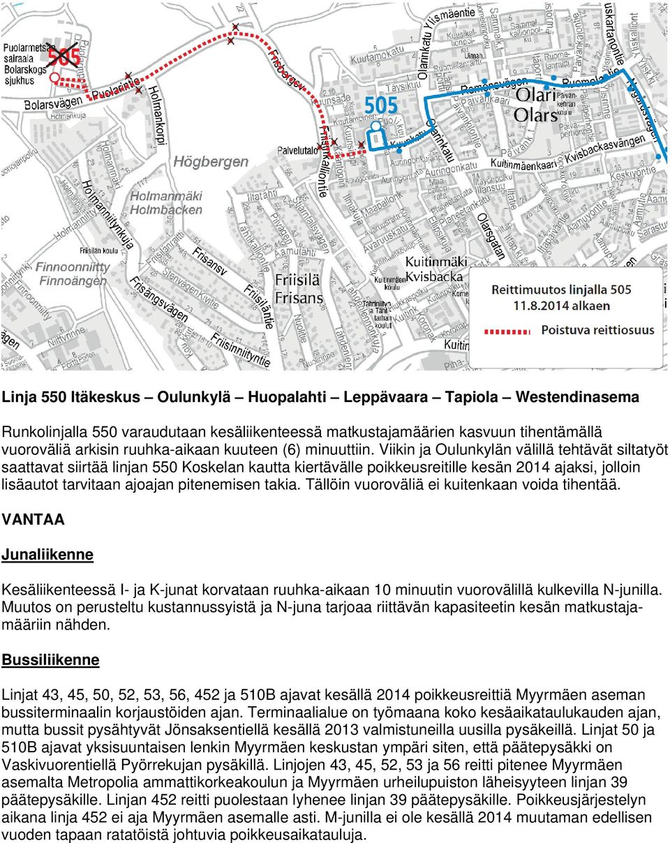 Viikin ja Oulunkylän välillä tehtävät siltatyöt saattavat siirtää linjan 550 Koskelan kautta kiertävälle poikkeusreitille kesän 2014 ajaksi, jolloin lisäautot tarvitaan ajoajan pitenemisen takia.