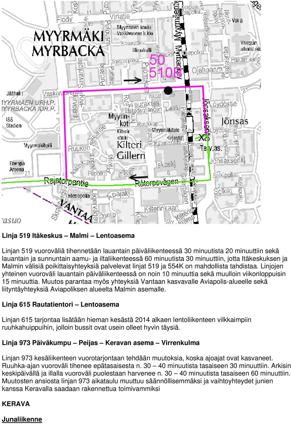 Linjojen yhteinen vuoroväli lauantain päiväliikenteessä on noin 10 minuuttia sekä muulloin viikonloppuisin 15 minuuttia.