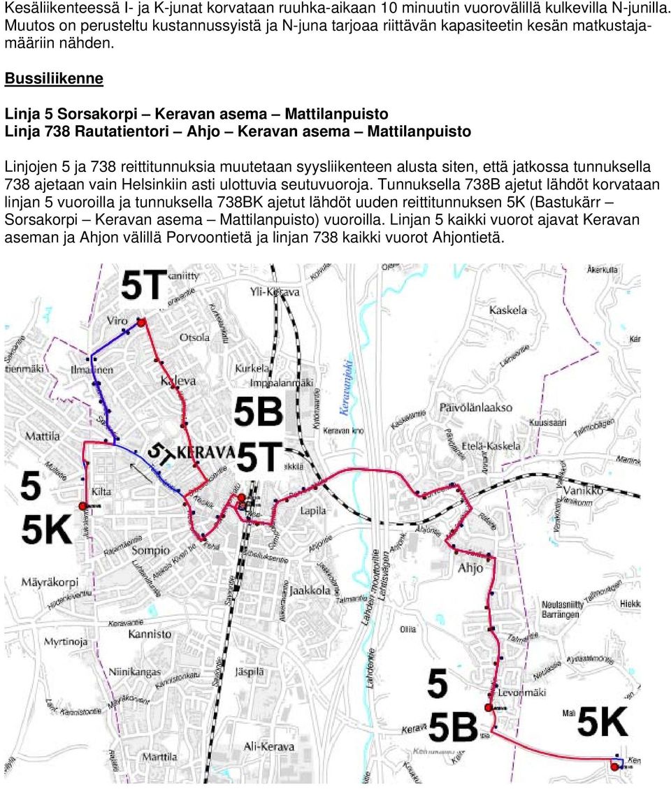 Bussiliikenne Linja 5 Sorsakorpi Keravan asema Mattilanpuisto Linja 738 Rautatientori Ahjo Keravan asema Mattilanpuisto Linjojen 5 ja 738 reittitunnuksia muutetaan syysliikenteen alusta siten,