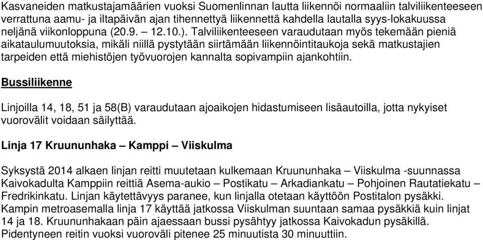 Talviliikenteeseen varaudutaan myös tekemään pieniä aikataulumuutoksia, mikäli niillä pystytään siirtämään liikennöintitaukoja sekä matkustajien tarpeiden että miehistöjen työvuorojen kannalta