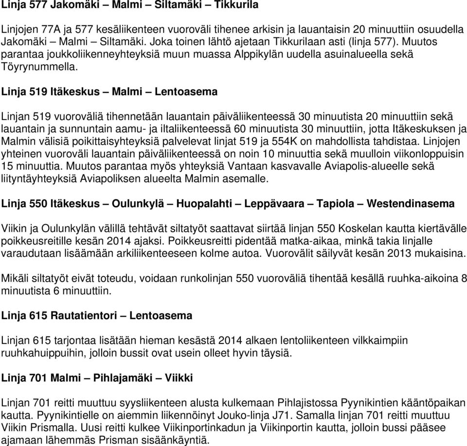 Linja 519 Itäkeskus Malmi Lentoasema Linjan 519 vuoroväliä tihennetään lauantain päiväliikenteessä 30 minuutista 20 minuuttiin sekä lauantain ja sunnuntain aamu- ja iltaliikenteessä 60 minuutista 30