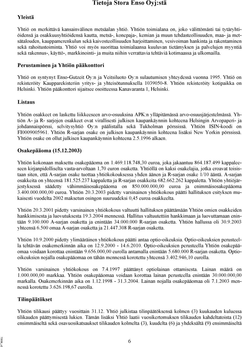 kaivosteollisuuden harjoittaminen, vesivoiman hankinta ja rakentaminen sekä rahoitustoiminta.