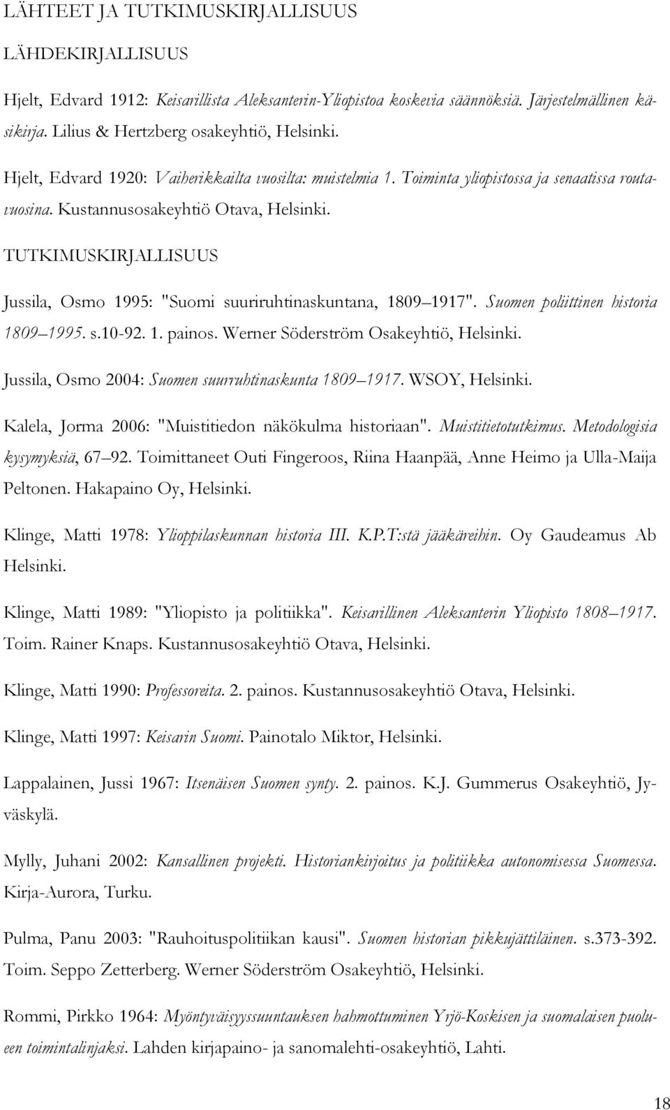 TUTKIMUSKIRJALLISUUS Jussila, Osmo 1995: "Suomi suuriruhtinaskuntana, 1809 1917". Suomen poliittinen historia 1809 1995. s.10-92. 1. painos. Werner Söderström Osakeyhtiö, Helsinki.