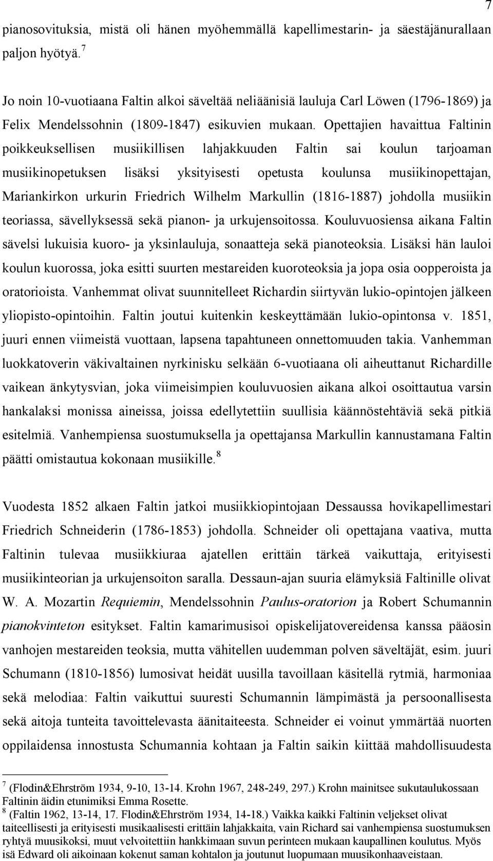 Opettajien havaittua Faltinin poikkeuksellisen musiikillisen lahjakkuuden Faltin sai koulun tarjoaman musiikinopetuksen lisäksi yksityisesti opetusta koulunsa musiikinopettajan, Mariankirkon urkurin