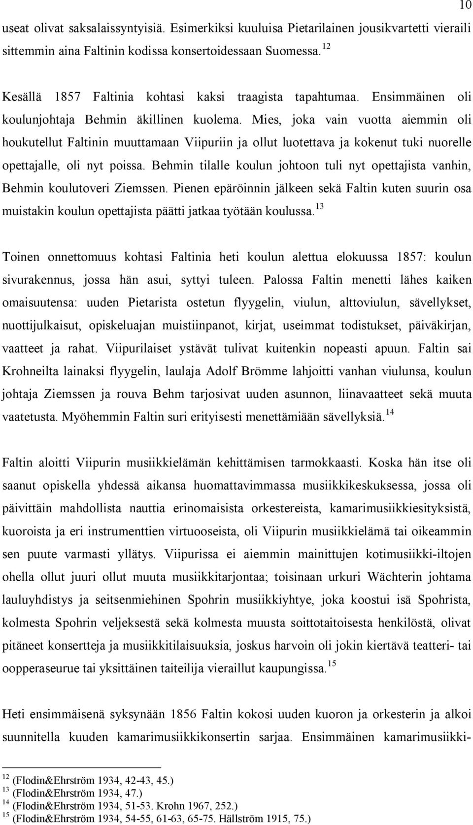 Mies, joka vain vuotta aiemmin oli houkutellut Faltinin muuttamaan Viipuriin ja ollut luotettava ja kokenut tuki nuorelle opettajalle, oli nyt poissa.