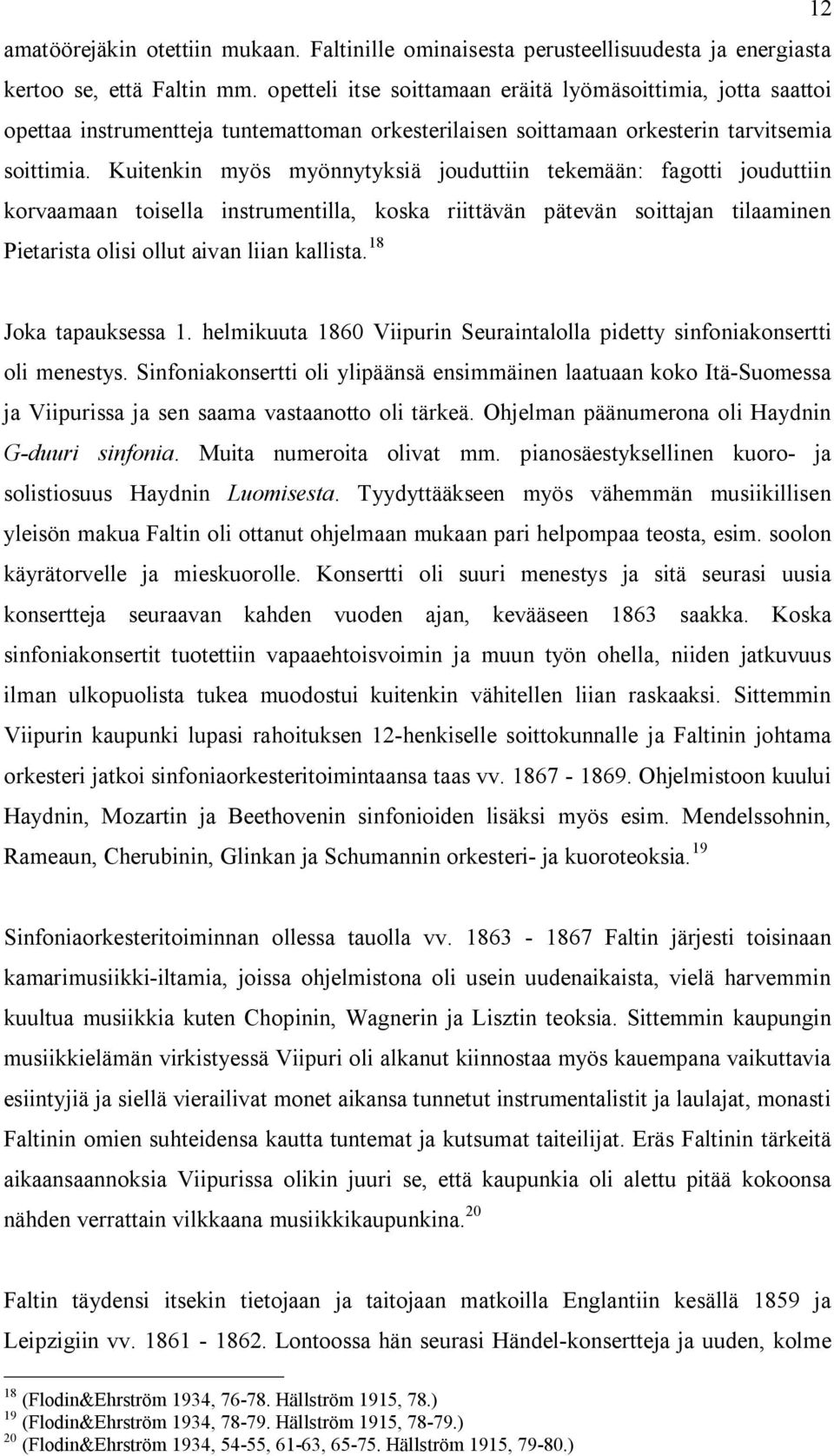 Kuitenkin myös myönnytyksiä jouduttiin tekemään: fagotti jouduttiin korvaamaan toisella instrumentilla, koska riittävän pätevän soittajan tilaaminen Pietarista olisi ollut aivan liian kallista.