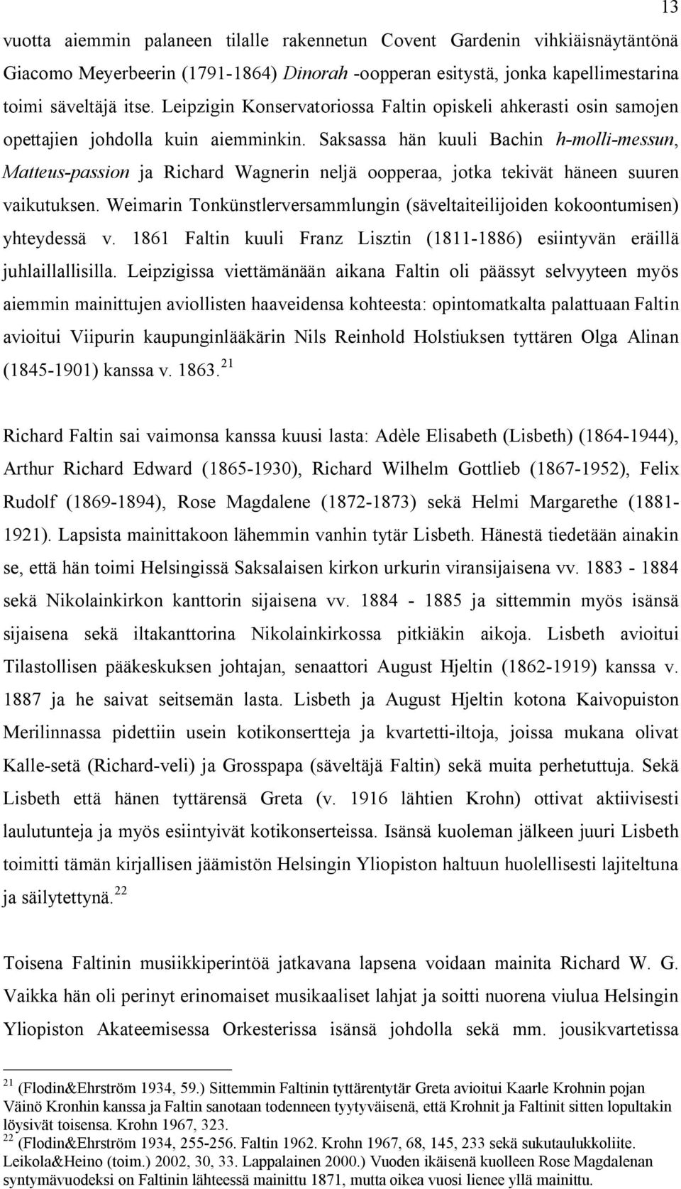 Saksassa hän kuuli Bachin h-molli-messun, Matteus-passion ja Richard Wagnerin neljä oopperaa, jotka tekivät häneen suuren vaikutuksen.