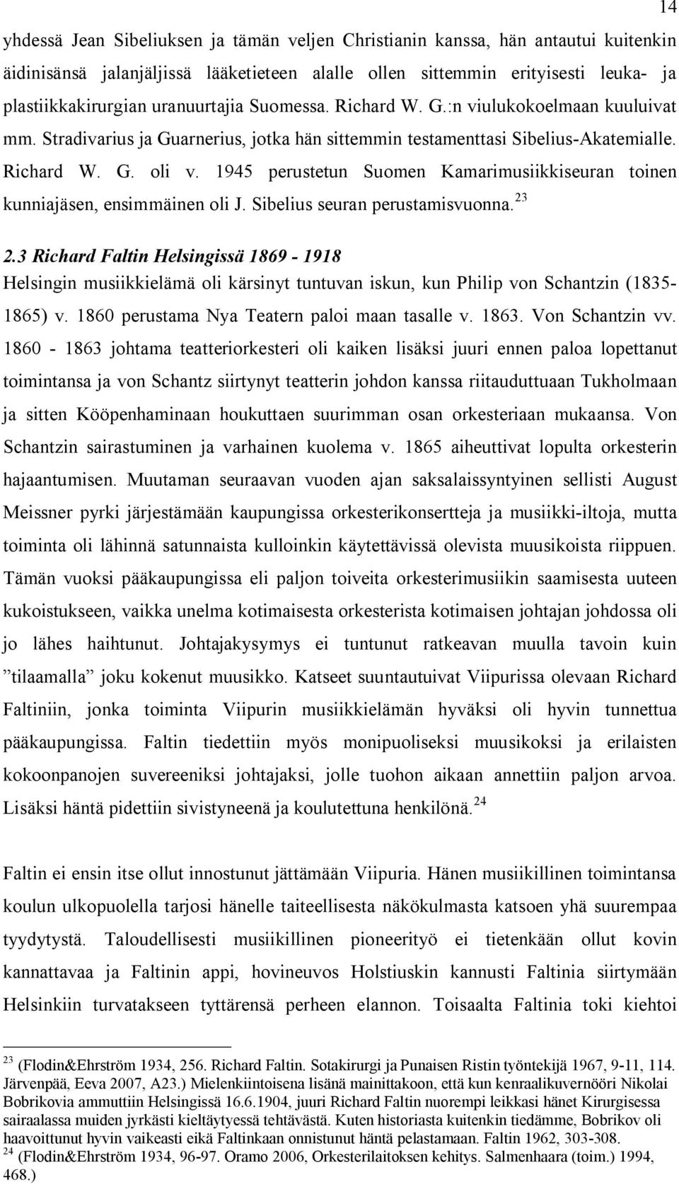 1945 perustetun Suomen Kamarimusiikkiseuran toinen kunniajäsen, ensimmäinen oli J. Sibelius seuran perustamisvuonna. 23 2.