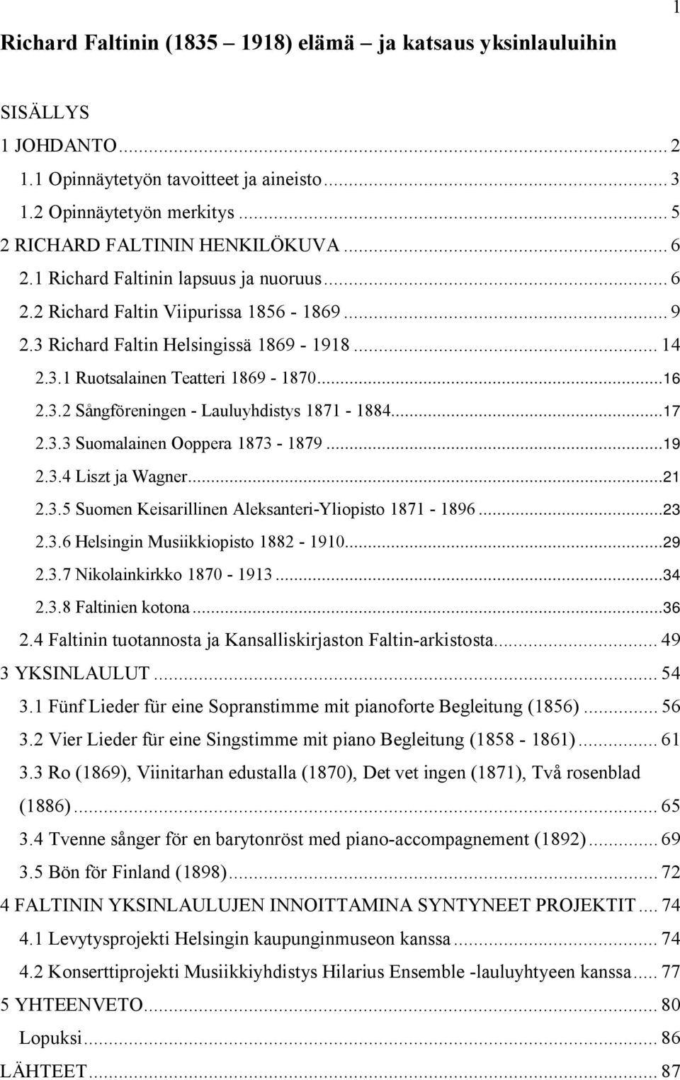 ..17 2.3.3 Suomalainen Ooppera 1873-1879...19 2.3.4 Liszt ja Wagner...21 2.3.5 Suomen Keisarillinen Aleksanteri-Yliopisto 1871-1896...23 2.3.6 Helsingin Musiikkiopisto 1882-1910...29 2.3.7 Nikolainkirkko 1870-1913.