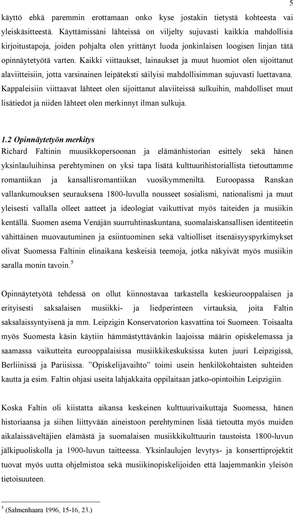 Kaikki viittaukset, lainaukset ja muut huomiot olen sijoittanut alaviitteisiin, jotta varsinainen leipäteksti säilyisi mahdollisimman sujuvasti luettavana.