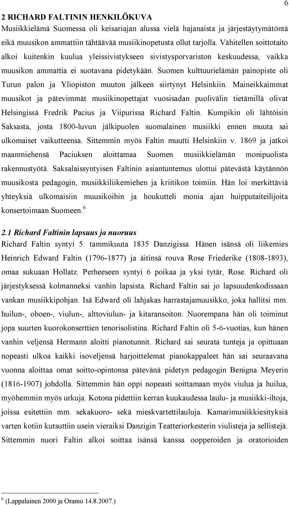Suomen kulttuurielämän painopiste oli Turun palon ja Yliopiston muuton jälkeen siirtynyt Helsinkiin.