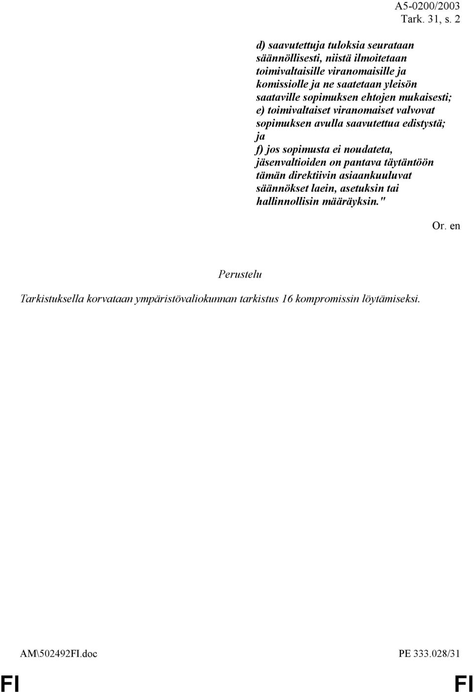 yleisön saataville sopimuksen ehtojen mukaisesti; e) toimivaltaiset viranomaiset valvovat sopimuksen avulla saavutettua edistystä; ja f)