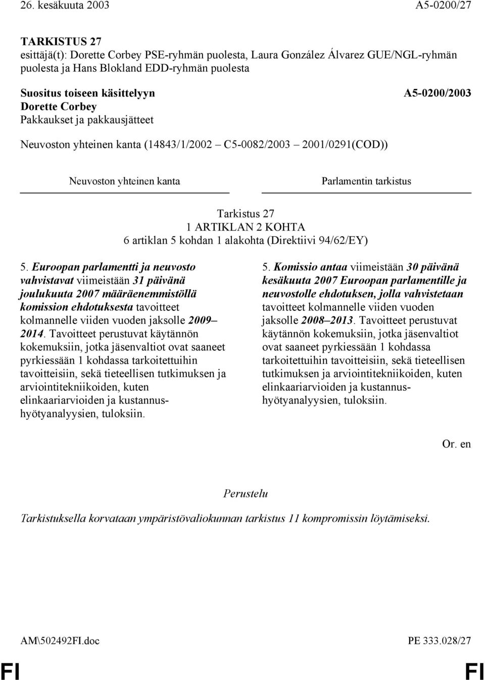 Euroopan parlamentti ja neuvosto vahvistavat viimeistään 31 päivänä joulukuuta 2007 määräenemmistöllä komission ehdotuksesta tavoitteet kolmannelle viiden vuoden jaksolle 2009 2014.