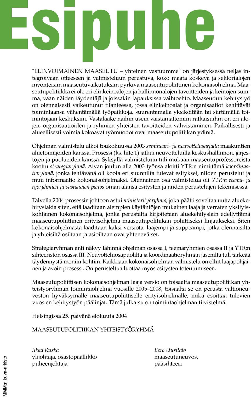 Maaseudun kehitystyö on olennaisesti vaikeutunut tilanteessa, jossa elinkeinoalat ja organisaatiot kehi ävät toimintaansa vähentämällä työpaikkoja, suurentamalla yksiköitään tai siirtämällä