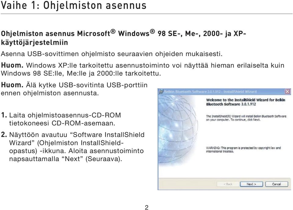 Windows XP:lle tarkoitettu asennustoiminto voi näyttää hieman erilaiselta kuin Windows 98 SE:lle, Me:lle ja 2000:lle tarkoitettu. Huom.