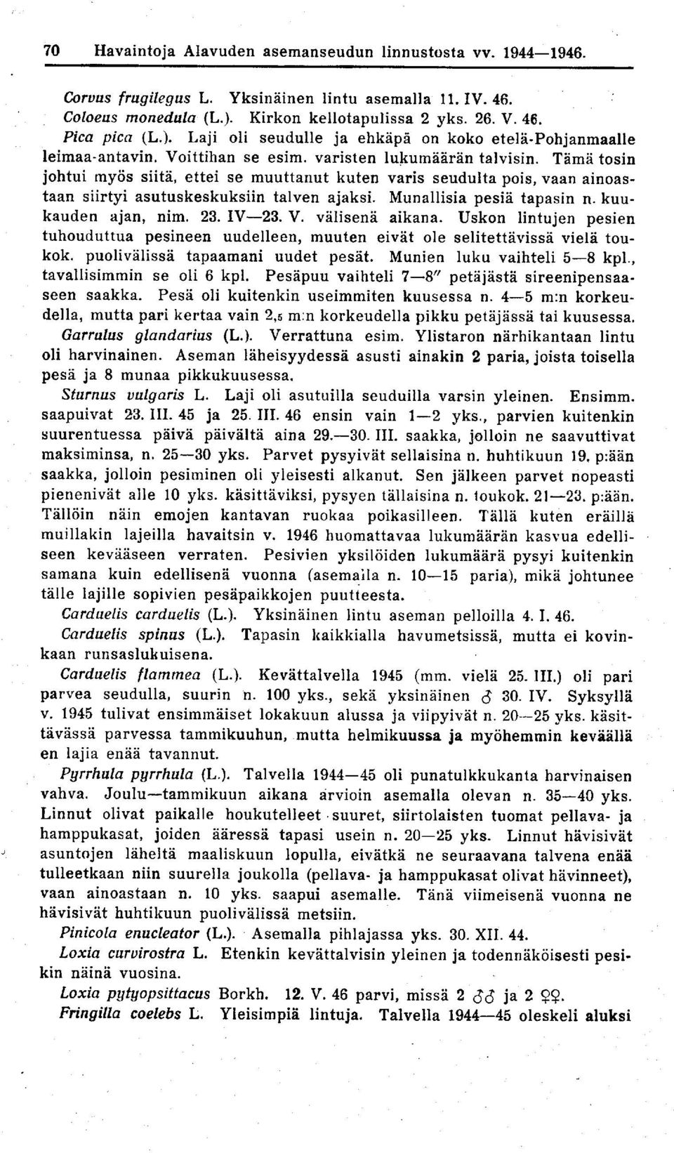 Tämä tosin johtui myös siitä, ettei se muuttanut kuten varis seudulta pois, vaan ainoastaan siirtyi asutuskeskuksiin talven ajaksi. Munallisia pesiä tapasin n. kuukauden ajan, nim. 23. IV-23. V.