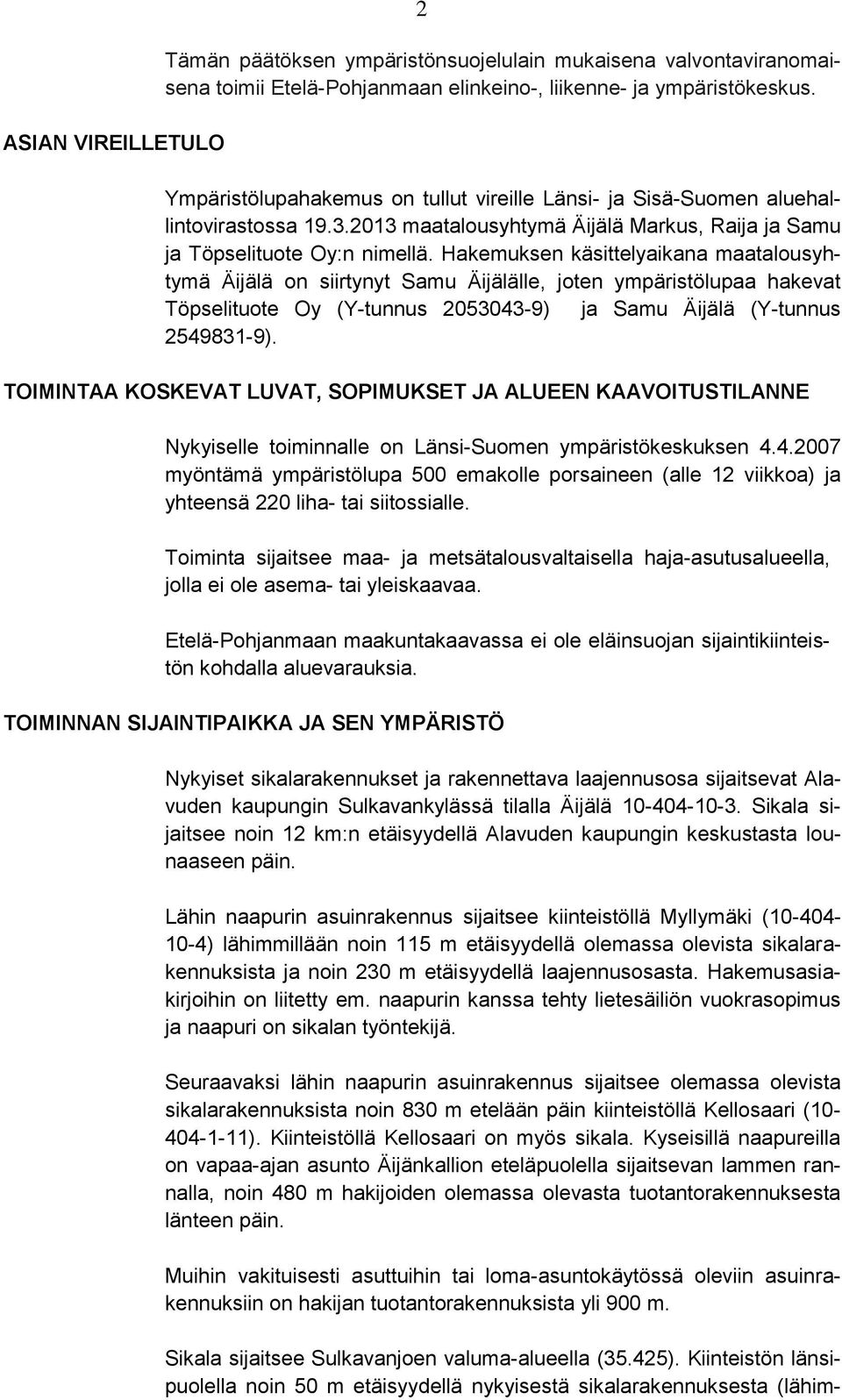 Hakemuksen käsittelyaikana maatalousyhtymä Äijälä on siirtynyt Samu Äijälälle, joten ympäristölupaa hakevat Töpselituote Oy (Y-tunnus 2053043-9) ja Samu Äijälä (Y-tunnus 2549831-9).