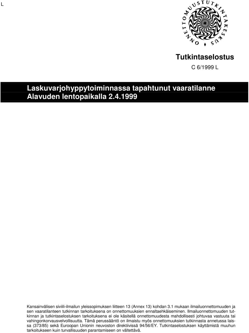 1 mukaan ilmailuonnettomuuden ja sen vaaratilanteen tutkinnan tarkoituksena on onnettomuuksien ennaltaehkäiseminen.