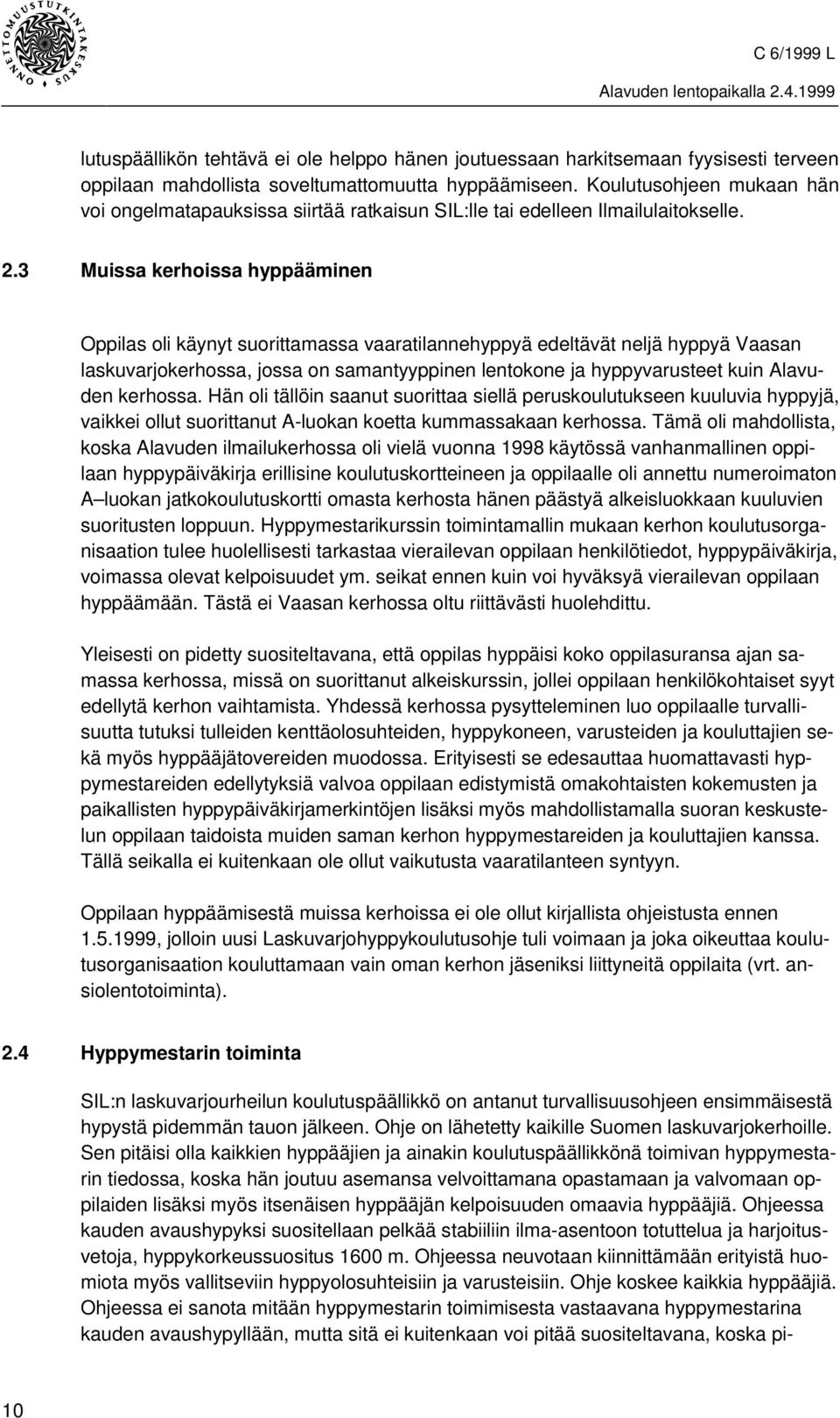 3 Muissa kerhoissa hyppääminen Oppilas oli käynyt suorittamassa vaaratilannehyppyä edeltävät neljä hyppyä Vaasan laskuvarjokerhossa, jossa on samantyyppinen lentokone ja hyppyvarusteet kuin Alavuden