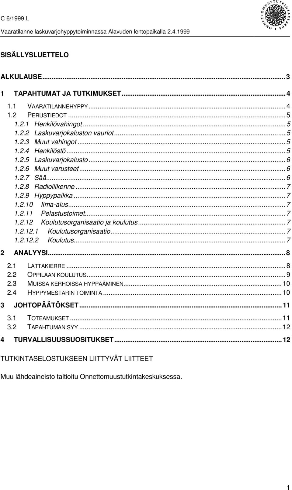 .. 7 1.2.10 Ilma-alus... 7 1.2.11 Pelastustoimet... 7 1.2.12 Koulutusorganisaatio ja koulutus... 7 1.2.12.1 Koulutusorganisaatio... 7 1.2.12.2 Koulutus... 7 2 ANALYYSI... 8 2.1 LATTAKIERRE... 8 2.2 OPPILAAN KOULUTUS.