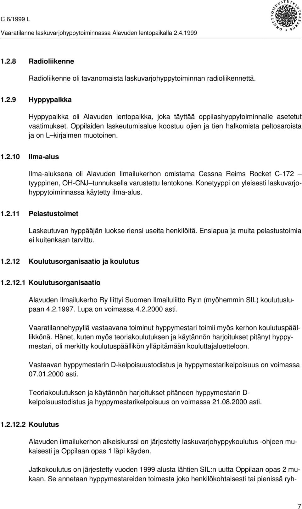 10 Ilma-alus Ilma-aluksena oli Alavuden Ilmailukerhon omistama Cessna Reims Rocket C-172 tyyppinen, OH-CNJ tunnuksella varustettu lentokone.