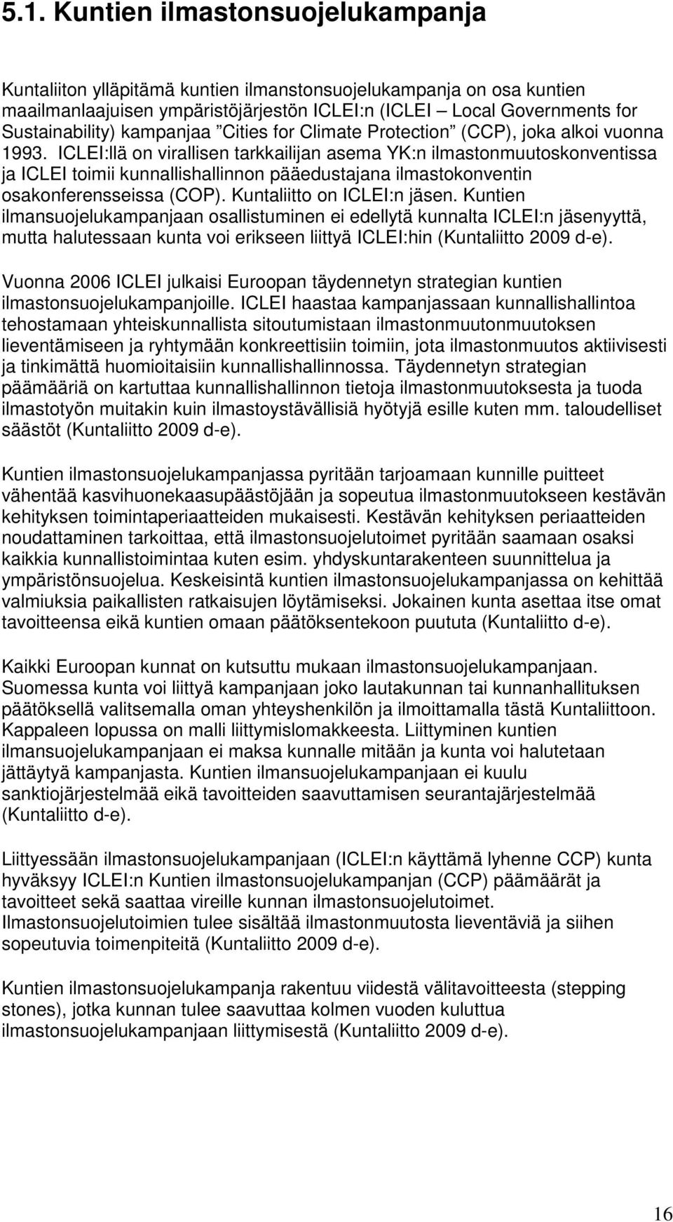 ICLEI:llä on virallisen tarkkailijan asema YK:n ilmastonmuutoskonventissa ja ICLEI toimii kunnallishallinnon pääedustajana ilmastokonventin osakonferensseissa (COP). Kuntaliitto on ICLEI:n jäsen.