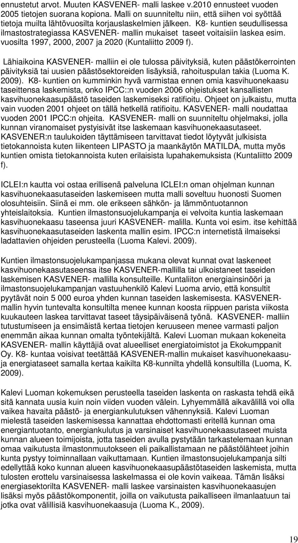 K8- kuntien seudullisessa ilmastostrategiassa KASVENER- mallin mukaiset taseet voitaisiin laskea esim. vuosilta 1997, 2000, 2007 ja 2020 (Kuntaliitto 2009 f).