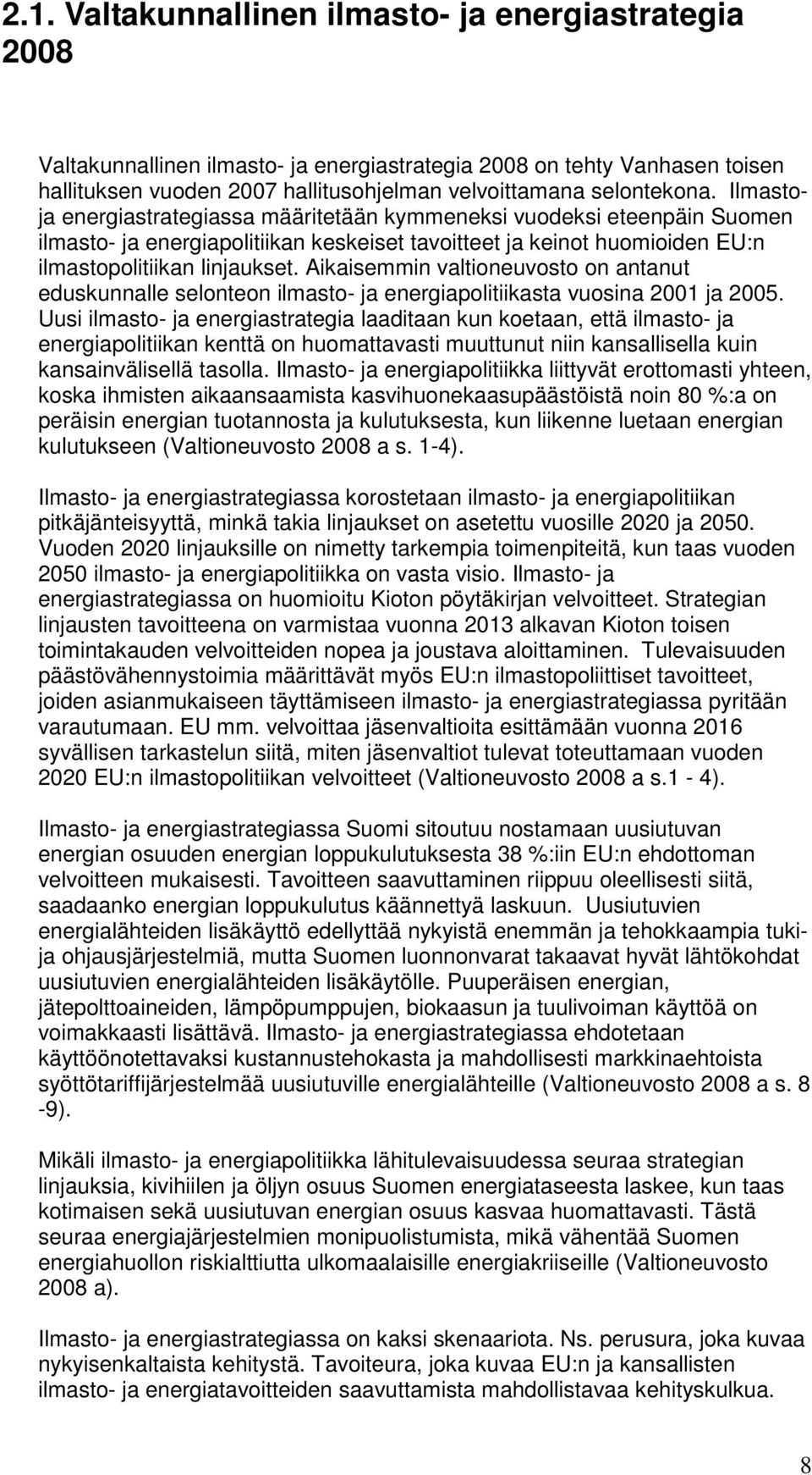 Aikaisemmin valtioneuvosto on antanut eduskunnalle selonteon ilmasto- ja energiapolitiikasta vuosina 2001 ja 2005.